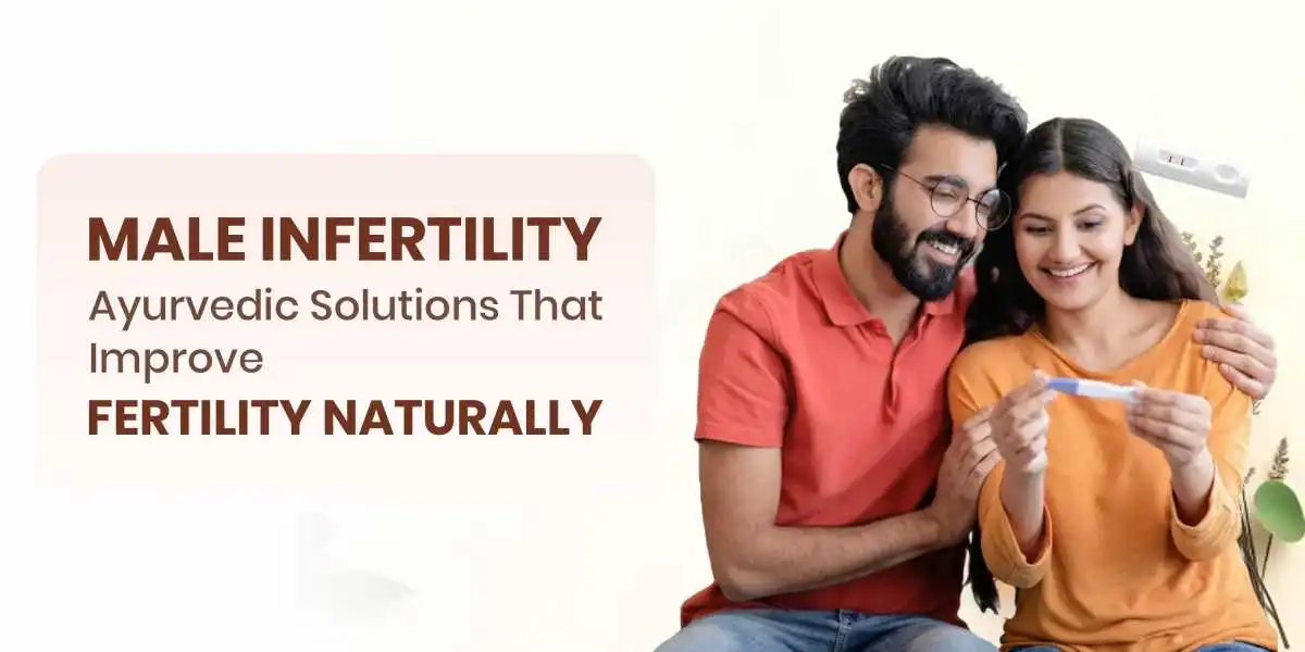 Male Infertility: Ayurvedic Solutions That Improve Fertility Naturally